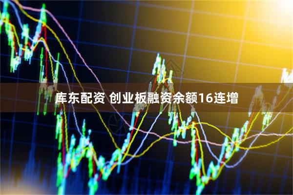 库东配资 创业板融资余额16连增