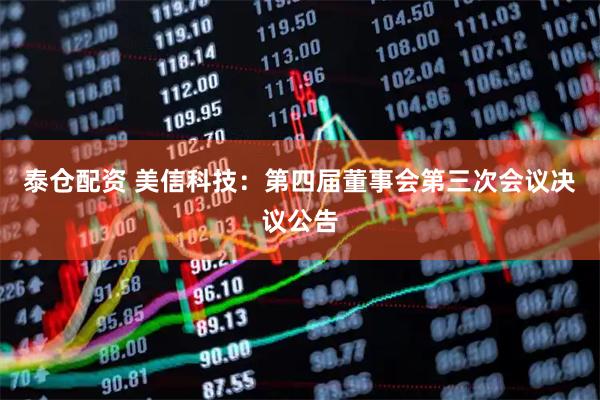 泰仓配资 美信科技：第四届董事会第三次会议决议公告