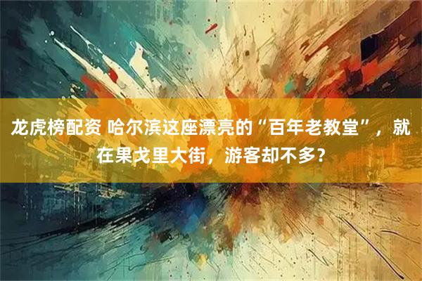 龙虎榜配资 哈尔滨这座漂亮的“百年老教堂”，就在果戈里大街，游客却不多？